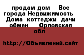 продам дом. - Все города Недвижимость » Дома, коттеджи, дачи обмен   . Орловская обл.